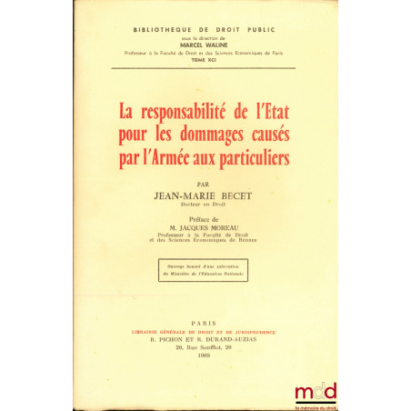 LA RESPONSABILITÉ DE L?ÉTAT POUR LES DOMMAGES CAUSÉS PAR L?ARMÉE AUX PARTICULIERS, Préface de Jacques Moreau, Bibl. de droit ...