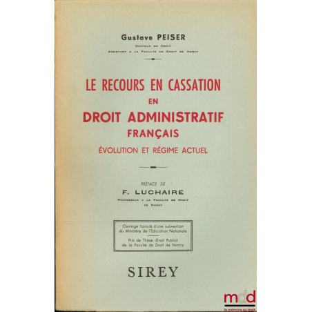 LE RECOURS EN CASSATION EN DROIT ADMINISTRATIF FRANÇAIS, Évolution et régime actuel, Préface de F. Luchaire