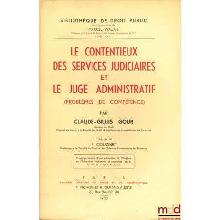 LE CONTENTIEUX DES SERVICES JUDICIAIRES ET LE JUGE ADMINISTRATIF (Problèmes de Compétence), Préface de P. Couzinet, Bibl. de ...