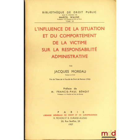 L?INFLUENCE DE LA SITUATION ET DU COMPORTEMENT DE LA VICTIME SUR LA RESPONSABILITÉ ADMINISTRATIVE, Préface de Francis-Paul Bé...