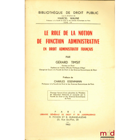 LE RÔLE DE LA NOTION DE FONCTION ADMINISTRATIVE EN DROIT ADMINISTRATIF FRANÇAIS, Préface de Charles Eisenmann, Bibl. de droit...