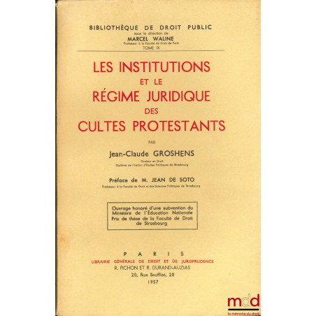 LES INSTITUTIONS ET LE RÉGIME JURIDIQUE DES CULTES PROTESTANTS, Préface de Jean de Soto, Bibl. de droit public, t. IX