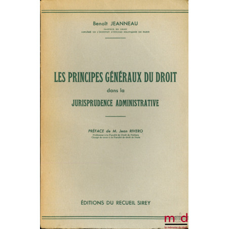 LES PRINCIPES GÉNÉRAUX DU DROIT DANS LA JURISPRUDENCE ADMINISTRATIVE, Préface de Jean Rivero