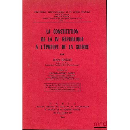 LA CONSTITUTION DE LA IVème RÉPUBLIQUE À L?ÉPREUVE DE LA GUERRE, Préface de Michel-Henry Fabre, Bibl. Constitutionnelle et de...