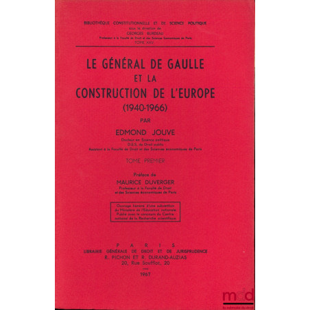 LE GÉNÉRAL DE GAULLE ET LA CONSTRUCTION DE L?EUROPE (1940-1966), Préface Maurice Duverger, Bibl. Constitutionnelle et de Sc. ...