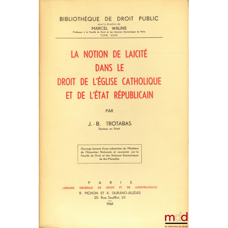 LA NOTION DE LAÏCITÉ DANS LE DROIT DE L’ÉGLISE CATHOLIQUE ET DE L’ÉTAT RÉPUBLICAIN, Bibl. de droit public, t. XXXII