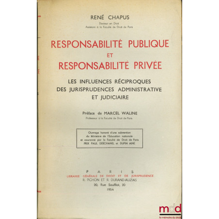 RESPONSABILITÉ PUBLIQUE ET RESPONSABILITÉ PRIVÉE. Les influences réciproques des jurisprudences administrative et judiciaire,...