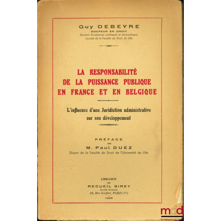 LA RESPONSABILITÉ DE LA PUISSANCE PUBLIQUE EN FRANCE ET EN BELGIQUE - L?INFLUENCE D?UNE JURIDICTION ADMINISTRATIVE SUR SON DÉ...