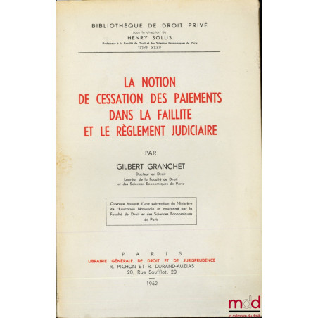 LA NOTION DE CESSATION DES PAIEMENTS DANS LA FAILLITE ET LE RÈGLEMENT JUDICIAIRE, Bibl. de droit privé, t. XXXV