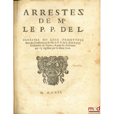 ARRESTEZ DE MR LE P. P. DE L., Arrestez ou Loix projettées dans des Conferences de Mr. le P. P. de L. pour le pays Coutûmier ...