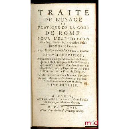 TRAITÉ DE L?USAGE ET PRATIQUE DE LA COUR DE ROME POUR L?EXPÉDITION DES SIGNATURES & PROVISIONS DES BÉNÉFICES DE FRANCE, Nouve...