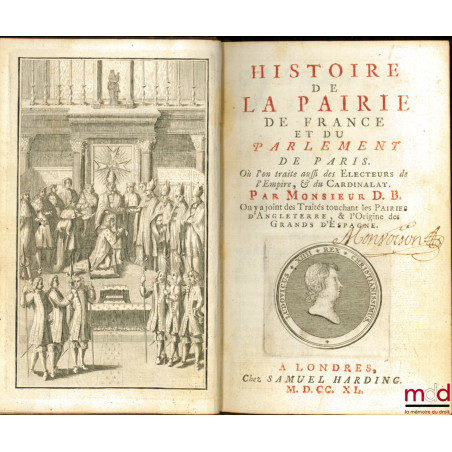 HISTOIRE DE LA PAIRIE DE FRANCE ET DU PARLEMENT DE PARIS, Où l?on traite aussi des Électeurs de l?Empire, & du Cardinalat. On...