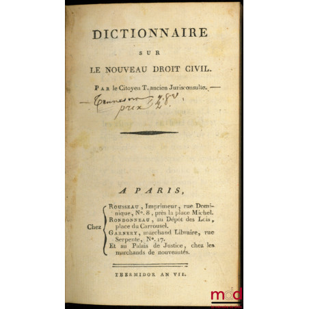 DICTIONNAIRE SUR LE NOUVEAU DROIT CIVIL. Par le Citoyen T. ancien Jurisconsulte