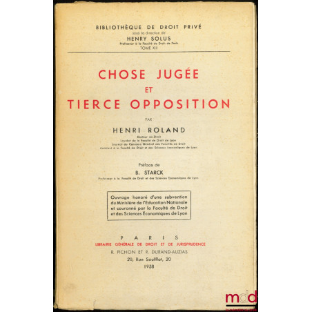 CHOSE JUGÉE ET TIERCE OPPOSITION, Préface de Boris Starck, Bibl. de droit privé, t. XIII