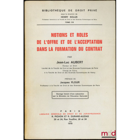 NOTIONS ET RÔLES DE L?OFFRE ET DE L?ACCEPTATION DANS LA FORMATION DU CONTRAT, Préface de Jacques Flour, Bibl. de droit privé,...