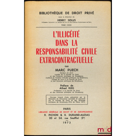 L’ILLICÉITÉ DANS LA RESPONSABILITÉ CIVILE EXTRACONTRACTUELLE, Préface de Alfred Rieg, Bibl. de droit privé, t. CXXIX