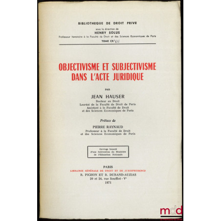 OBJECTIVISME ET SUBJECTIVISME DANS L’ACTE JURIDIQUE, Préface de Pierre Raynaud, Bibl. de droit privé, t. CXVII