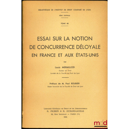 ESSAI SUR LA NOTION DE CONCURRENCE DÉLOYALE EN FRANCE ET AUX ÉTATS-UNIS, Préface de Paul Roubier, Bibl. de l?Institut de droi...