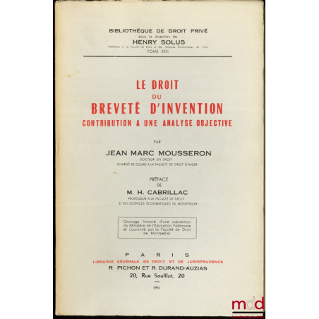 LE DROIT DU BREVETÉ D?INVENTION, CONTRIBUTION À UNE ANALYSE OBJECTIVE, Préface de M. H. Cabrillac, Bibl. de droit privé, t. X...