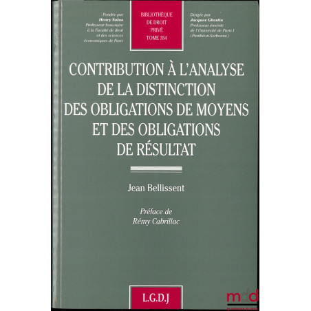 CONTRIBUTION À L?ANALYSE DE LA DISTINCTION DES OBLIGATIONS DE MOYENS ET DES OBLIGATIONS DE RÉSULTAT, Préface de Rémy Cabrilla...