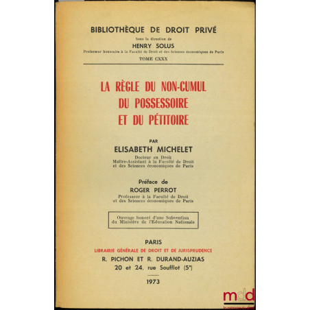 LA RÈGLE DU NON-CUMUL DU POSSESSOIRE ET DU PÉTITOIRE, Préface de Roger Perrot, Bibl. de droit privé, t. CXXX