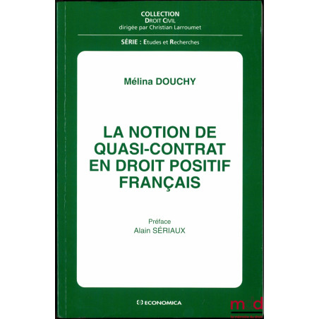 LA NOTION DE QUASI-CONTRAT EN DROIT POSITIF FRANÇAIS, Préface de Alain Sériaux, coll. Droit Civil, série Études et Recherches