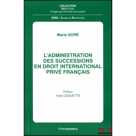 L?ADMINISTRATION DES SUCCESSIONS EN DROIT INTERNATIONAL PRIVÉ FRANÇAIS, Préface Yves Lequette, coll. Droit Civil, série Étude...