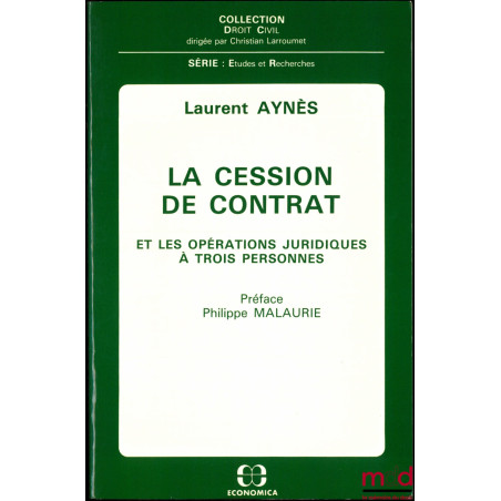 LA CESSION DE CONTRAT ET LES OPÉRATIONS JURIDIQUES À TROIS PERSONNES, Préface de Philippe Malaurie, coll. Droit Civil, série ...