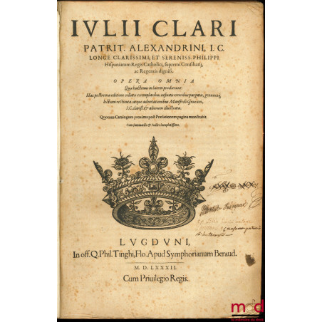 JULII CLARI PATRIT. ALEXANDRINI, I.C. LONGE CLARISSIMI, ET SERENISS. PHILIPPI Hispaniarum Regis Catholici, supremi Consiliari...