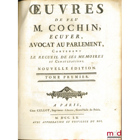 ŒUVRES DE FEU M. COCHIN, Écuyer, Avocat au Parlement, contenant LE RECUEIL DE SES MÉMOIRES ET CONSULTATIONS, Nouvelle éd.