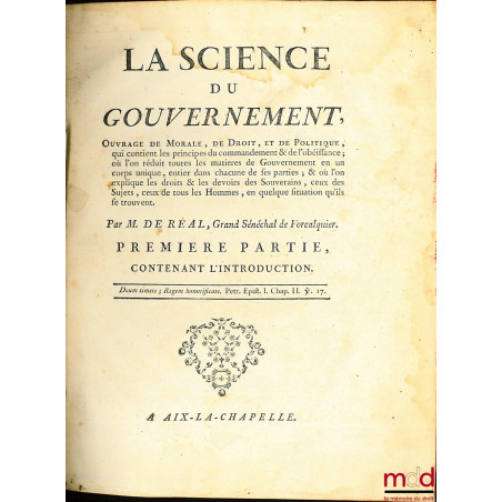 LA SCIENCE DU GOUVERNEMENT, Ouvrage de Morale, de Droit, et de Politique, qui contient les principes du commandement & de l?o...