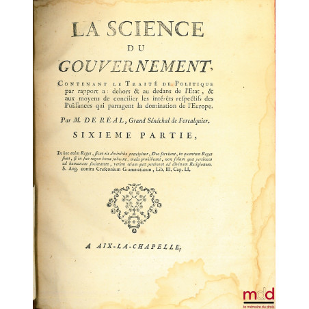 LA SCIENCE DU GOUVERNEMENT, Ouvrage de Morale, de Droit, et de Politique, qui contient les principes du commandement & de l?o...