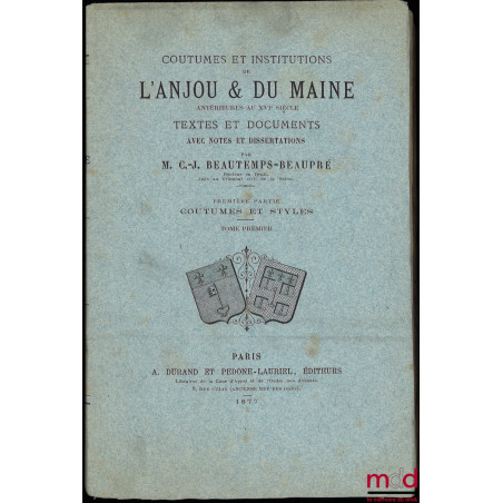 COUTUMES ET INSTITUTIONS DE L?ANJOU & DU MAINE antérieures au XVIe siècle. Textes et documents avec notes et dissertations. P...