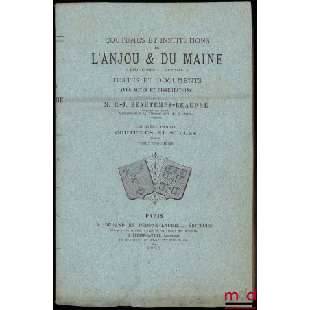 COUTUMES ET INSTITUTIONS DE L?ANJOU & DU MAINE antérieures au XVIe siècle. Textes et documents avec notes et dissertations. P...