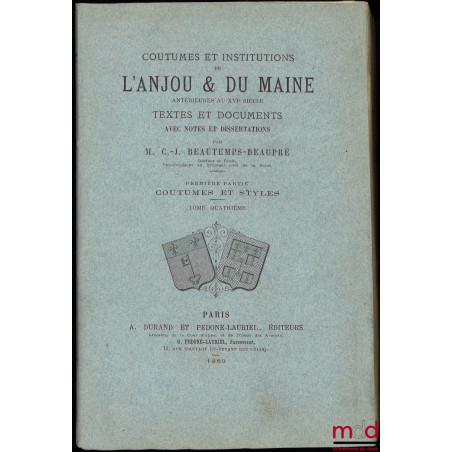 COUTUMES ET INSTITUTIONS DE L?ANJOU & DU MAINE antérieures au XVIe siècle. Textes et documents avec notes et dissertations. P...