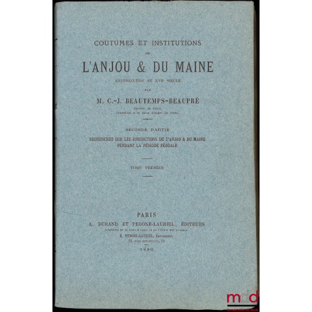 COUTUMES ET INSTITUTIONS DE L?ANJOU & DU MAINE antérieures au XVIe siècle. Textes et documents avec notes et dissertations. P...