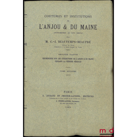 COUTUMES ET INSTITUTIONS DE L?ANJOU & DU MAINE antérieures au XVIe siècle. Textes et documents avec notes et dissertations. P...