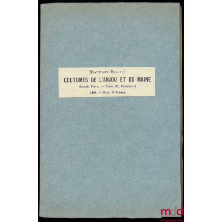 COUTUMES ET INSTITUTIONS DE L?ANJOU & DU MAINE antérieures au XVIe siècle. Textes et documents avec notes et dissertations. P...