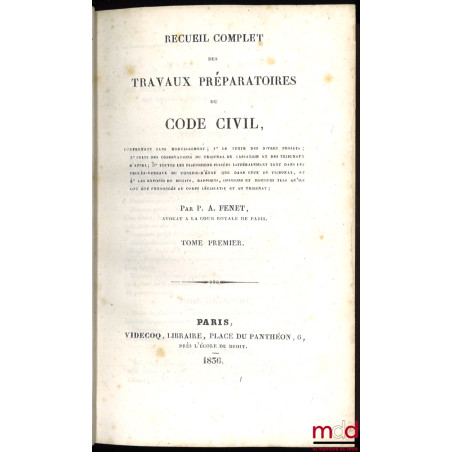 RECUEIL COMPLET DES TRAVAUX PRÉPARATOIRES DU CODE CIVIL, comprenant sans morcellement ; 1° le texte des divers projets ; 2° c...