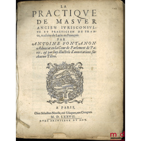 LA PRACTIQUE DE MASUER, Ancien Iurisconsulte et Practicien de France, traduite de Latin en François par ANTOINE FONTANON, Adv...