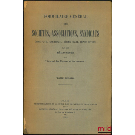 FORMULAIRE GÉNÉRAL DES SOCIÉTÉS, ASSOCIATIONS, SYNDICATS (DROIT CIVIL, COMMERCIAL, RÉGIME FISCAL, IMPÔTS DIVERS)