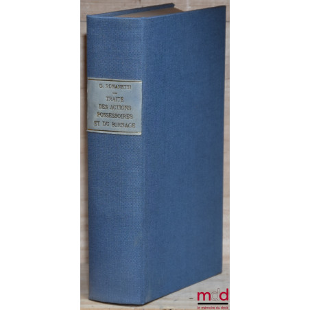 TRAITÉ THÉORIQUE ET PRATIQUE DES ACTIONS POSSESSOIRES ET DU BORNAGE d?après la jurisprudence de la Cour de Cassation. Avec de...