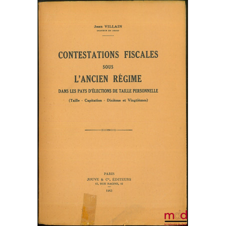 CONTESTATIONS FISCALES SOUS L?ANCIEN RÉGIME dans les pays d?élections de taille personnelle (Taille ? Capitation ? Dixième et...