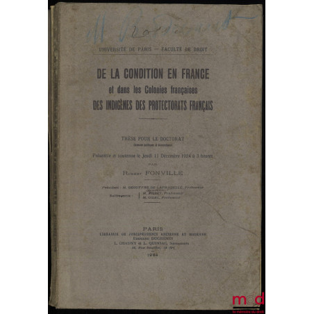 DE LA CONDITION EN FRANCE ET DANS LES COLONIES FRANÇAISES DES INDIGÈNES DES PROTECTORATS FRANÇAIS, Thèse pour le Doctorat (Pr...