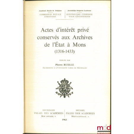 ACTES D?INTÉRÊT PRIVÉ CONSERVÉS AUX ARCHIVES DE L?ÉTAT À MONS (1316-1433) publiés par Pierre RUELLE, Académie Royale de Belgi...