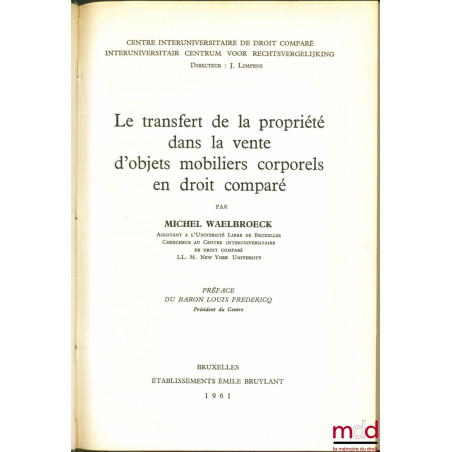 LE TRANSFERT DE LA PROPRIÉTÉ DANS LA VENTE D?OBJET MOBILIERS CORPORELS EN DROIT COMPARÉ, Préface du Baron Louis Fredéricq, Ce...