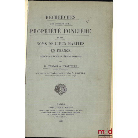 RECHERCHES SUR L?ORIGINE DE LA PROPRIÉTÉ FONCIÈRE ET DES NOMS DE LIEUX HABITÉS EN FRANCE, période celtique et période romaine...