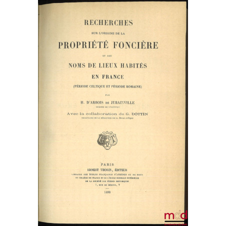 RECHERCHES SUR L?ORIGINE DE LA PROPRIÉTÉ FONCIÈRE ET DES NOMS DE LIEUX HABITÉS EN FRANCE, période celtique et période romaine...