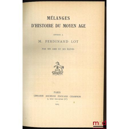 MÉLANGES D’HISTOIRE DU MOYEN ÂGE OFFERTS À M. FERDINAND LOT PAR SES AMIS ET SES ÉLÈVES