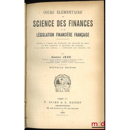 Cours élémentaire de SCIENCE DES FINANCES et de LÉGISLATION FINANCIÈRE FRANÇAISE, Manuel à l’usage des étudiants des Facultés...